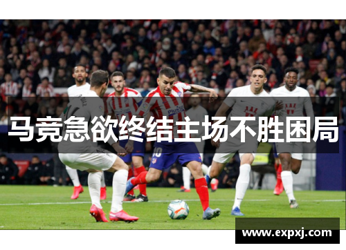 马竞急欲终结主场不胜困局